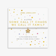 Load image into Gallery viewer, JOMA JEWELLERY | A LITTLE | SOME CALL IT CHAOS WE CALL IT FAMILY BRACELET