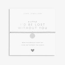 Load image into Gallery viewer, JOMA JEWELLERY | A LITTLE | I'D BE LOST WITHOUT YOU BRACELET