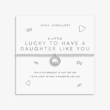 Load image into Gallery viewer, JOMA JEWELLERY | A LITTLE | LUCKY TO HAVE A DAUGHTER LIKE YOU BRACELE
